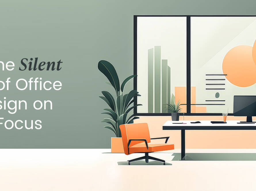 Exploring the Silent Symphony of Office Interior Design on Employee Focus